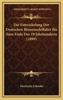Die Entwickelung Der Deutschen Binnenschiffahrt Bis Zum Ende Des 19 Jahrhunderts (1899) 1168382424 Book Cover
