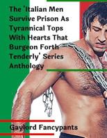 The 'Italian Men Survive Prison As Tyrannical Tops With Hearts That Burgeon Forth Tenderly' Series Anthology 1798042002 Book Cover