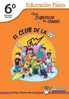 El Club de la W. ¡Hoy jugamos en clase!: Educación Física 6º de Educación Primaria 8499932886 Book Cover
