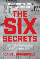 The Six Secrets: Hidden NSA underground bases, cover-ups & murder - the truth is kept secret for a reason 1921024771 Book Cover