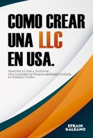 Como crear una LLC en USA.: Aprende a Crear y Gestionar una Sociedad de Responsabilidad Limitada en Estados Unidos Llevar la Contabilidad de una Empresa Crea tu LLC para negocios en Internet Requisito B08BDVN359 Book Cover