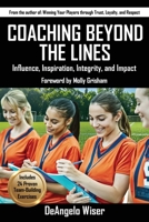 Coaching Beyond The Lines: Influence, Inspiration, Integrity, and Impact 1910773891 Book Cover