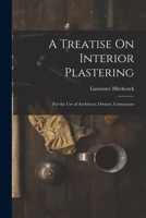 A Treatise On Interior Plastering: For the Use of Architects, Owners, Contractors 1016125275 Book Cover