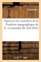 Épreuves de Caractères de la Fonderie Typographique de E. Constantin Fils: Ancienne Maison Constantin Aîné 2329588208 Book Cover