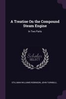 Treatise on the Compound Steam Engine: In Two Parts 1378570839 Book Cover