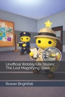 Unofficial Wobbly Life Stories: The Lost Magnifying Glass (The Wobbly Life Adventures Series) B0GJLSG41C Book Cover