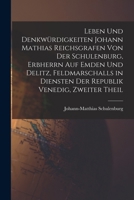 Leben Und Denkwürdigkeiten Johann Mathias Reichsgrafen Von Der Schulenburg, Erbherrn Auf Emden Und Delitz, Feldmarschalls in Diensten Der Republik ... - Primary Source Edition 1016567286 Book Cover
