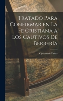 Tratado Para Confirmar en la fe Cristiana a los Cautivos de Berber�a 1017072272 Book Cover