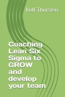 Coaching Lean Six Sigma to GROW and develop your team B085DRSWXK Book Cover