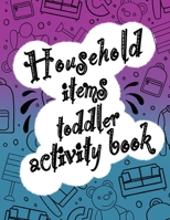 Household items toddlers activity book: Let your children play and learn at the same time with a mazes and coloring book! Gift for kids ages 2,3, 4 or B08TQ4T13B Book Cover