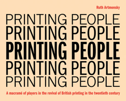Printing People: A macramé of players in the revival of British printing in the twentieth century 1916384587 Book Cover