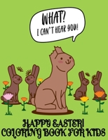 What? I Can't Hear You! Easter Coloring Book For Kids: An Easter Coloring Book For Kids Of All Ages B0915766VR Book Cover