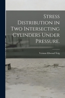 Stress Distribution in Two Intersecting Cylinders Under Pressure. 1014462193 Book Cover