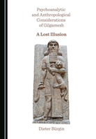 Psychoanalytic and Anthropological Considerations of Gilgamesh: A Lost Illusion 1527575241 Book Cover