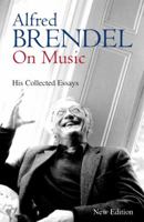 Alfred Brendel on Music: Collected Essays 1556524080 Book Cover