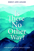 Is There No Other Way: Exploring Growth Through Grief 1462138659 Book Cover