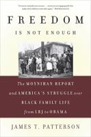 Freedom Is Not Enough: The Moynihan Report and America's Struggle Over Black Family Life-From LBJ to Obama 0465013570 Book Cover