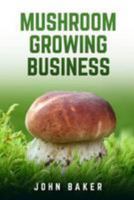 Mushroom Growing Business 1983682861 Book Cover