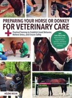 Preparing Your Horse and Donkey for Veterinary Care 1646012429 Book Cover