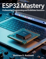 ESP32 Mastery: Professional Programming and Embedded Solutions (Innovation Insights Exploring the Latest Tech Trends) B0FLY4HZNY Book Cover