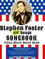 150+ Stephen Foster Songs Songbook - Piano Sheet Music Book: Includes Beautiful Dreamer, Oh! Susanna, Camptown Races, Old Folks At Home, etc. 1502905485 Book Cover