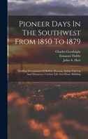 Pioneer Days In The Southwest From 1850 To 1879: Thrilling Descriptions Of Buffalo Hunting, Indian Fighting And Massacres, Cowboy Life And Home Building 1015406165 Book Cover