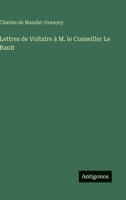 Lettres de Voltaire à M. le Conseiller Le Bault (French Edition) 3563142416 Book Cover