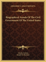 Biographical Annals of the Civil Government of the United States: From Original and Official Sources 1360599940 Book Cover