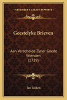 Geestelyke Brieven: Aan Verscheide Zyner Goede Vrienden (1729) 1120285984 Book Cover