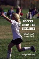 Soccer from the Sidelines: What's goin' on out there? 1419653423 Book Cover