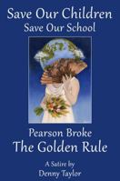 Save Our Children, Save Our School, Pearson Broke the Golden Rule 0989910644 Book Cover