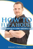 How to Flip a House: 7 Fundamentals of a Highly Successful Flip 1494994984 Book Cover
