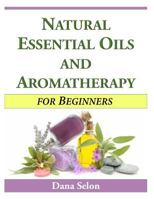 Natural Essential Oils and Aromatherapy For Beginners 149609638X Book Cover