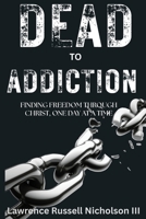 Dead to Addiction: Finding Freedom Through Christ, One Day at a Time B0HDBHZ5R6 Book Cover