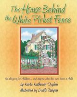 The House Behind the White Picket Fence: An allegory for children.....and anyone who has ever been a child 1491029676 Book Cover