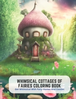 Whimsical Cottages of Fairies Coloring Book: Get Whimsical With Fairy Homes And Castles B0C5KFWG6V Book Cover