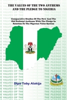 THE VALUES OF THE TWO ANTHEMS AND THE PLEDGE TO NIGERIA: Comparative Studies Of The New And The Old National Anthems With The Pledge In Relation To The Nigerian Value System 9783624016 Book Cover