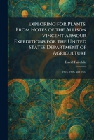 Exploring for Plants: From Notes of the Allison Vincent Armour Expeditions for the United States Department of Agriculture: 1925, 1926, and 1927 1025652827 Book Cover