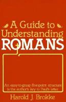 A Guide to Understanding Romans: An Easy-to-Grasp Five-Point Structure is the Author's Key to Paul's Letter 087123193X Book Cover