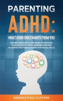 Parenting ADHD: What ADHD Child Wants From You:: Proven Therapeutic Strategies To Empower Your Child With ADHD, Working Together To Strengthen Their Academic And Social Skills B08XZF6FZZ Book Cover