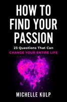 How To Find Your Passion: 23 Questions That Can Change Your Entire Life 1734053836 Book Cover