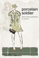 Porcelain Soldier: Discovering Gratitude in Cancer 1935953249 Book Cover