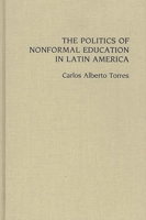 The Politics of Nonformal Education in Latin America 0275934195 Book Cover