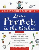 Learn French in the Kitchen: A Parent/Child Activity Kit (Living Language Parent/Child Activity Kit) 0609602152 Book Cover