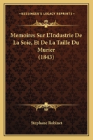 Memoires Sur L'Industrie De La Soie, Et De La Taille Du Murier (1843) 1167464176 Book Cover