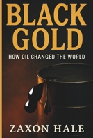 Black Gold: How Oil Changed the World B0F87Y5QP3 Book Cover