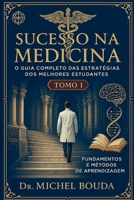 Sucesso na Medicina: O Guia Completo das Estratégias dos Melhores Estudantes Volume 1: Fundamentos e Métodos de Aprendizagem: Os Segredos Cognitivos ... Estudantes Revelados (Portuguese Edition) B0FQV2TL2C Book Cover