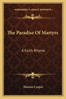 The Paradise of Martyrs, a Faith Rhyme. Part First, in Five Books 0548707987 Book Cover
