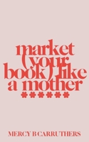 Market Your Book Like a MotherXXXXXX (Career Writing) 1659353432 Book Cover