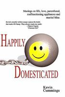 Happily Domesticated: Musings on life, love, parenthood, malfunctioning appliances and marital bliss 1448653495 Book Cover